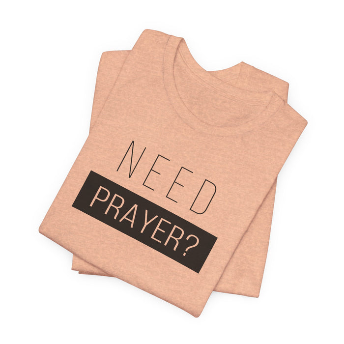 T-Shirt — “Need Prayer?” Inspirational Christian Tee