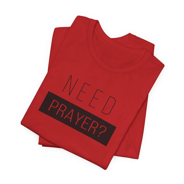 T-Shirt — “Need Prayer?” Inspirational Christian Tee