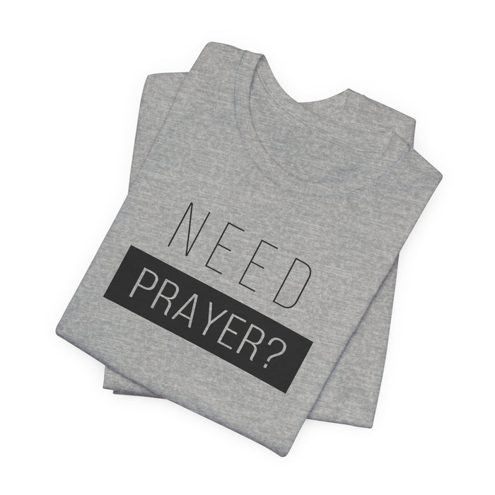 T-Shirt — “Need Prayer?” Inspirational Christian Tee