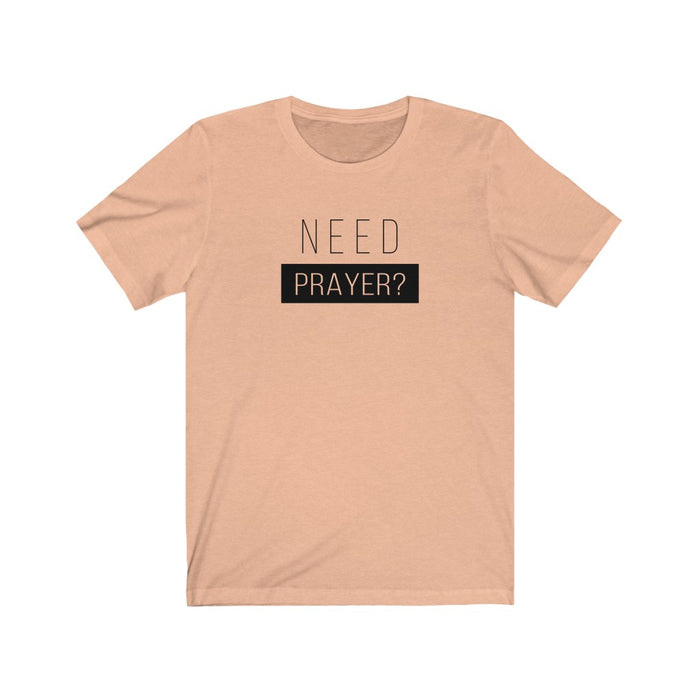 Need Prayer Women’s Unisex Jersey Short Sleeve Tee