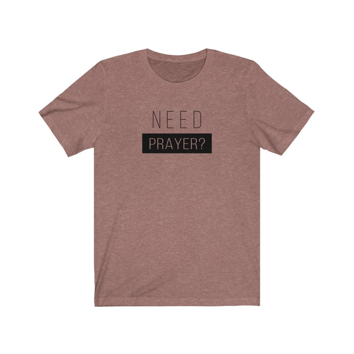 Need Prayer Women’s Unisex Jersey Short Sleeve Tee