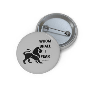 Whom Shall I Fear Custom Pin Buttons