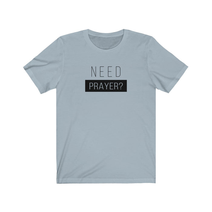 Need Prayer Women’s Unisex Jersey Short Sleeve Tee